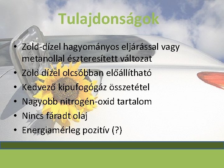 Tulajdonságok • Zöld-dízel hagyományos eljárással vagy metanollal észteresített változat • Zöld dízel olcsóbban előállítható