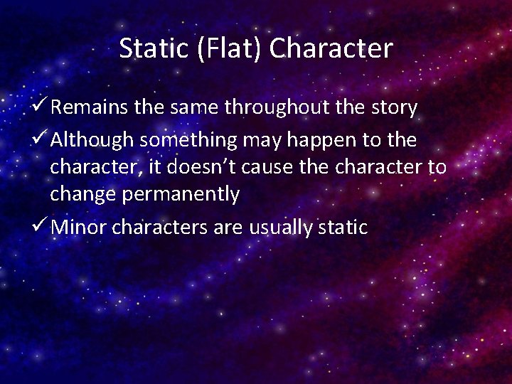 Static (Flat) Character ü Remains the same throughout the story ü Although something may