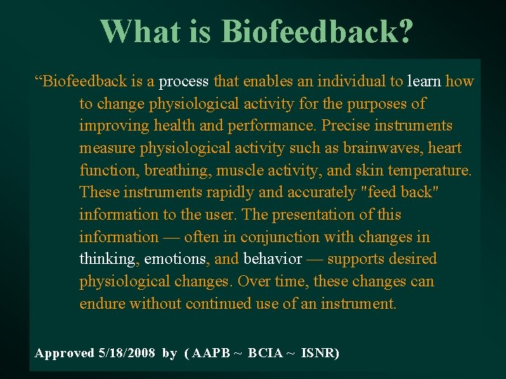 What is Biofeedback? “Biofeedback is a process that enables an individual to learn how