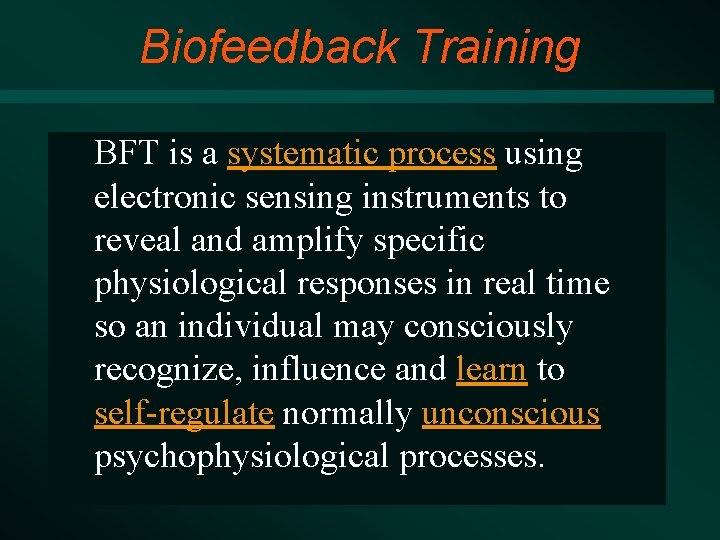 Biofeedback Training BFT is a systematic process using electronic sensing instruments to reveal and