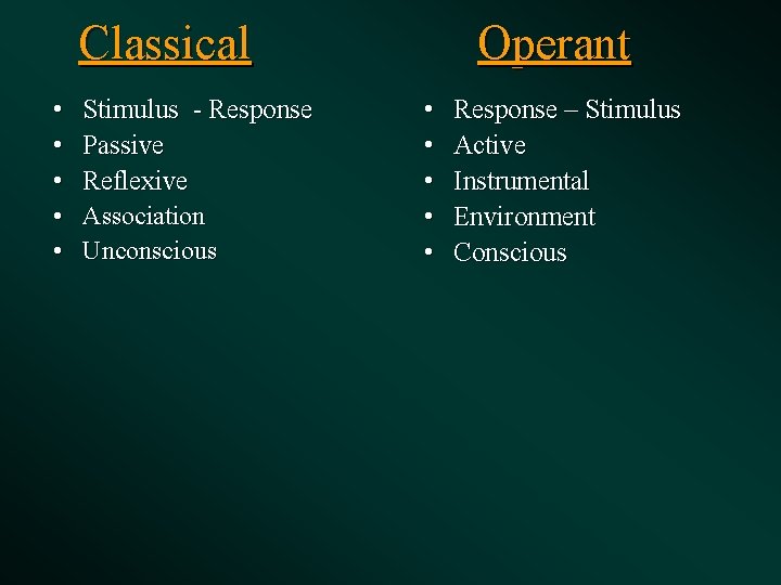 Classical Operant • • • Stimulus - Response Passive Reflexive Association Unconscious • •