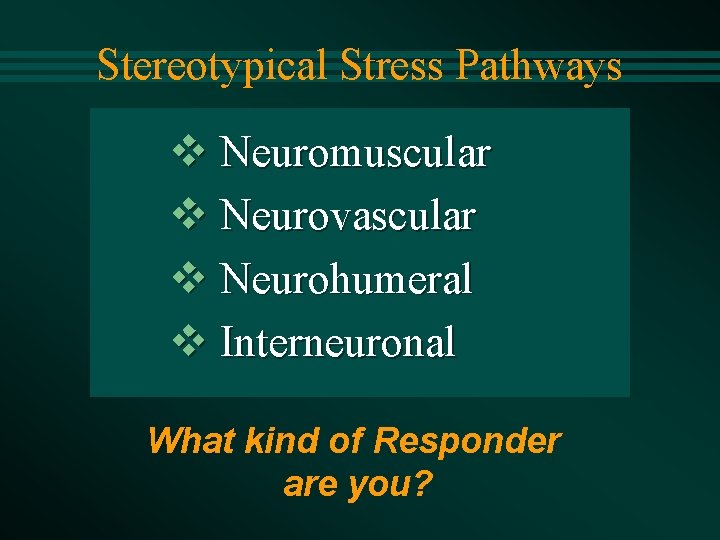 Stereotypical Stress Pathways v Neuromuscular v Neurovascular v Neurohumeral v Interneuronal What kind of