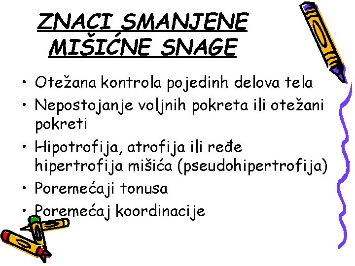 ZNACI SMANJENE MIŠIĆNE SNAGE • Otežana kontrola pojedinh delova tela • Nepostojanje voljnih pokreta