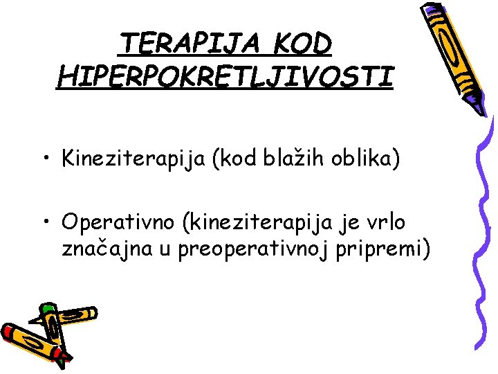 TERAPIJA KOD HIPERPOKRETLJIVOSTI • Kineziterapija (kod blažih oblika) • Operativno (kineziterapija je vrlo značajna