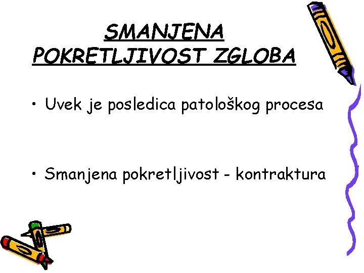 SMANJENA POKRETLJIVOST ZGLOBA • Uvek je posledica patološkog procesa • Smanjena pokretljivost - kontraktura