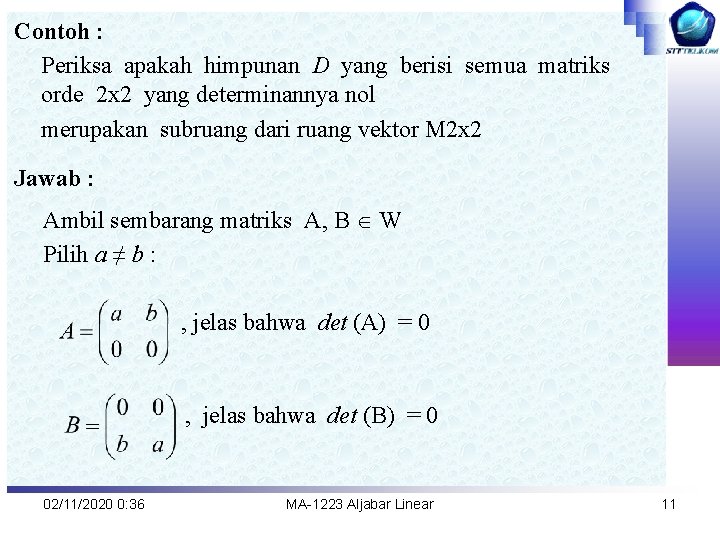 Contoh : Periksa apakah himpunan D yang berisi semua matriks orde 2 x 2