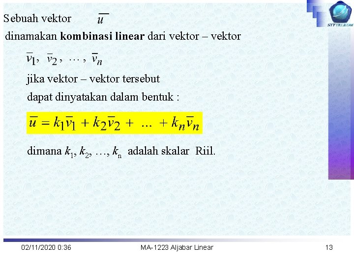 Sebuah vektor dinamakan kombinasi linear dari vektor – vektor , , …, jika vektor