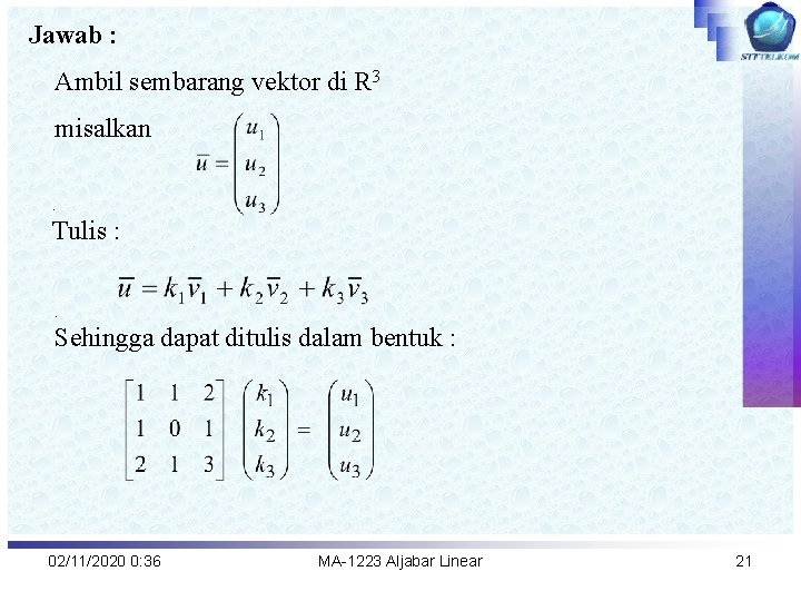 Jawab : Ambil sembarang vektor di R 3 misalkan. Tulis : . Sehingga dapat