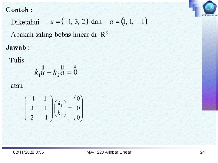 Contoh : Diketahui dan Apakah saling bebas linear di R 3 Jawab : Tulis