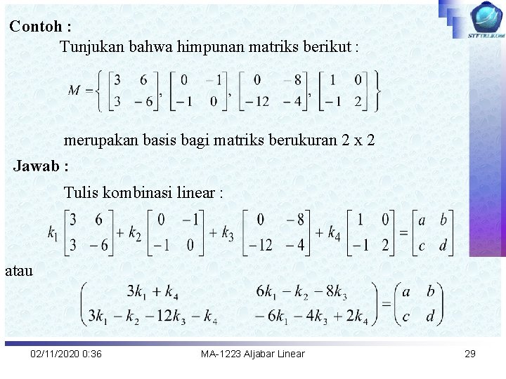 Contoh : Tunjukan bahwa himpunan matriks berikut : merupakan basis bagi matriks berukuran 2