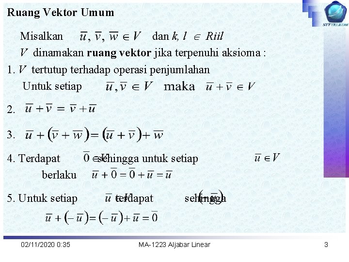 Ruang Vektor Umum Misalkan dan k, l Riil V dinamakan ruang vektor jika terpenuhi