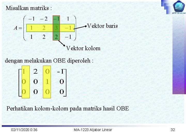 Misalkan matriks : Vektor baris Vektor kolom dengan melakukan OBE diperoleh : Perhatikan kolom-kolom