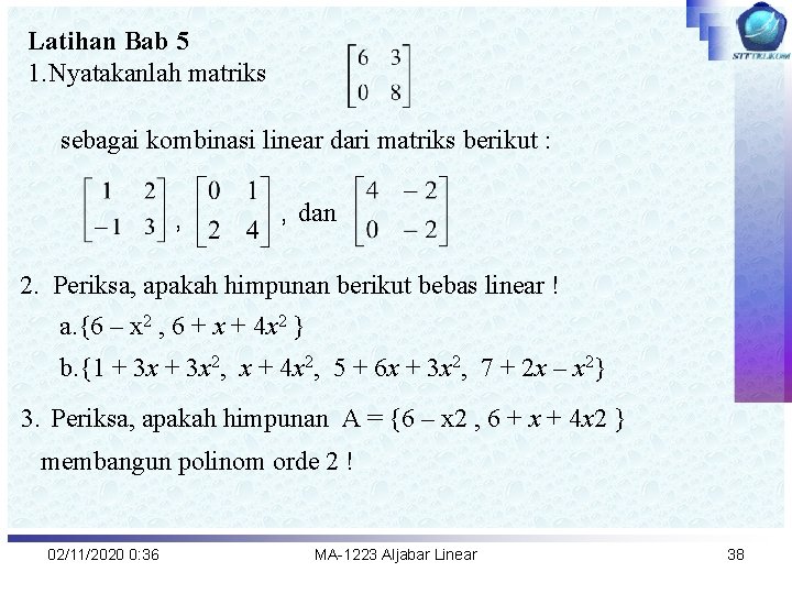 Latihan Bab 5 1. Nyatakanlah matriks sebagai kombinasi linear dari matriks berikut : ,