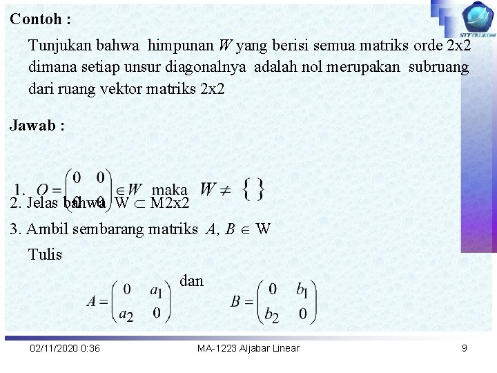 Contoh : Tunjukan bahwa himpunan W yang berisi semua matriks orde 2 x 2