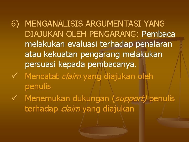 6) MENGANALISIS ARGUMENTASI YANG DIAJUKAN OLEH PENGARANG: Pembaca melakukan evaluasi terhadap penalaran atau kekuatan