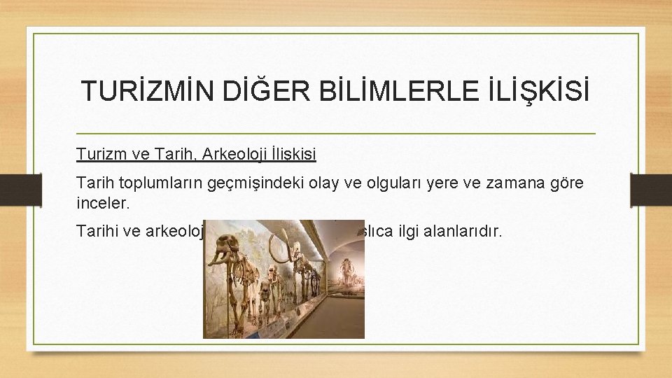 TURİZMİN DİĞER BİLİMLERLE İLİŞKİSİ Turizm ve Tarih, Arkeoloji İlişkisi Tarih toplumların geçmişindeki olay ve