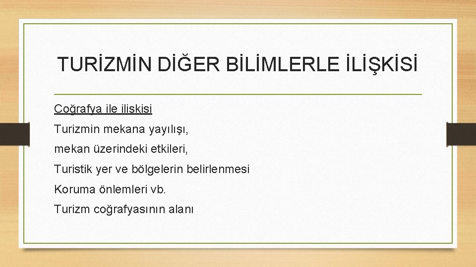 TURİZMİN DİĞER BİLİMLERLE İLİŞKİSİ Coğrafya ile ilişkisi Turizmin mekana yayılışı, mekan üzerindeki etkileri, Turistik TURİZMİN DİĞER BİLİMLERLE İLİŞKİSİ Coğrafya ile ilişkisi Turizmin mekana yayılışı, mekan üzerindeki etkileri, Turistik