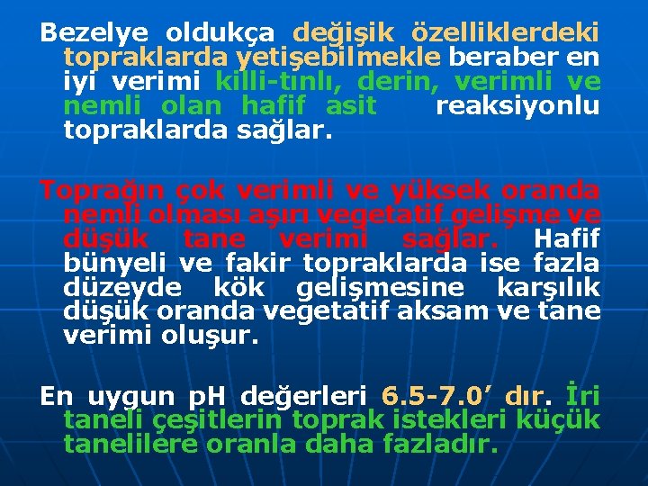 Bezelye oldukça değişik özelliklerdeki topraklarda yetişebilmekle beraber en iyi verimi killi-tınlı, derin, verimli ve