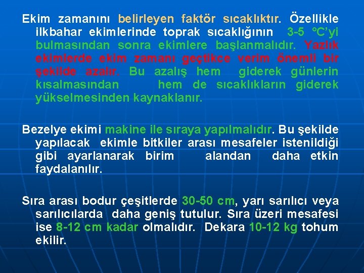 Ekim zamanını belirleyen faktör sıcaklıktır. Özellikle ilkbahar ekimlerinde toprak sıcaklığının 3 -5 °C’yi bulmasından