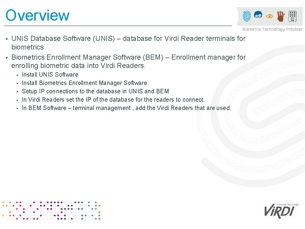 Overview UNIS Database Software (UNIS) – database for Virdi Reader terminals for biometrics ▪