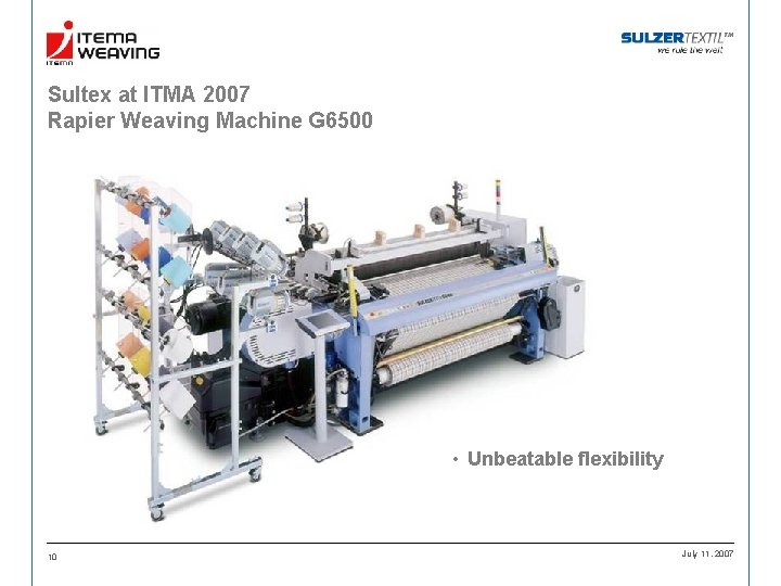 Sultex at ITMA 2007 Rapier Weaving Machine G 6500 • Unbeatable flexibility 10 July