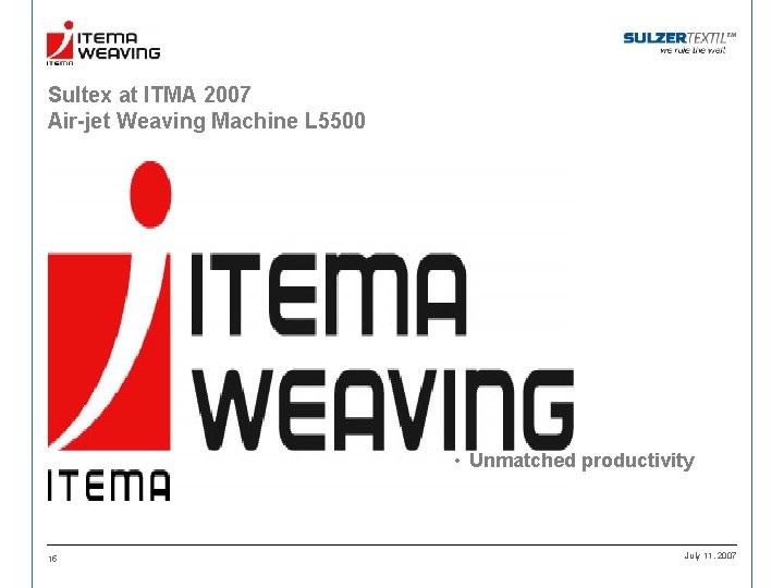 Sultex at ITMA 2007 Air-jet Weaving Machine L 5500 • Unmatched productivity 15 July