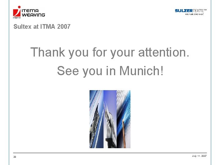 Sultex at ITMA 2007 Thank you for your attention. See you in Munich! 28