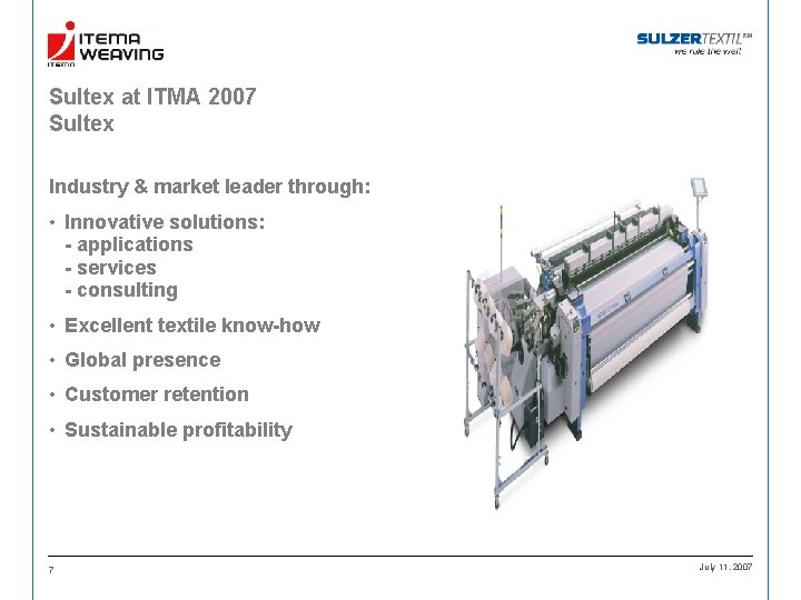 Sultex at ITMA 2007 Sultex Industry & market leader through: • Innovative solutions: -