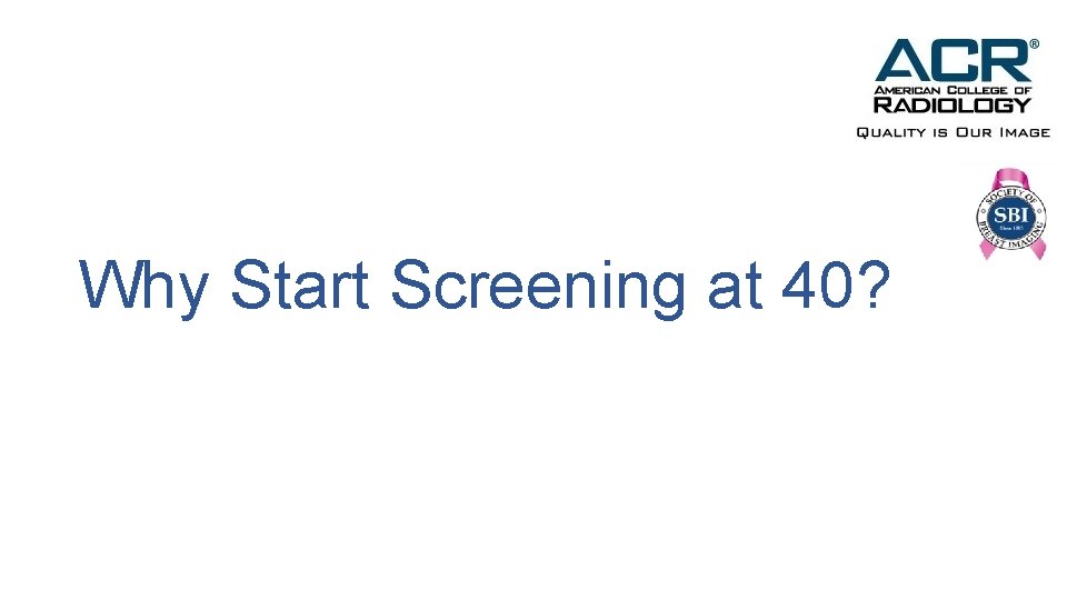 Why Start Screening at 40? 