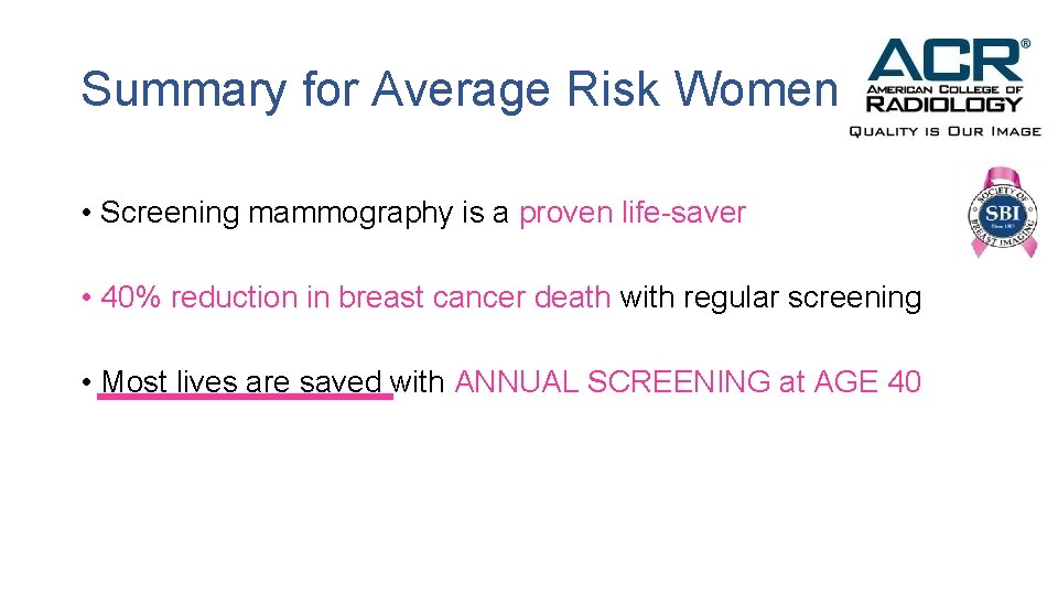 Summary for Average Risk Women • Screening mammography is a proven life-saver • 40%