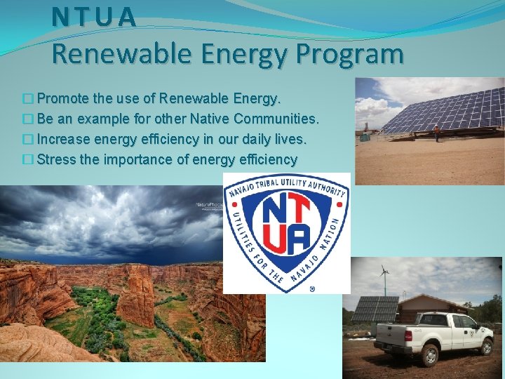 NTUA Renewable Energy Program � Promote the use of Renewable Energy. � Be an