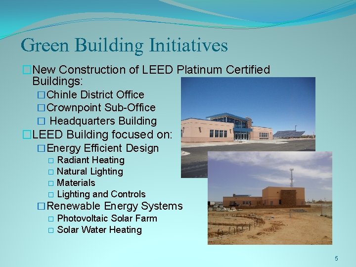 Green Building Initiatives �New Construction of LEED Platinum Certified Buildings: �Chinle District Office �Crownpoint