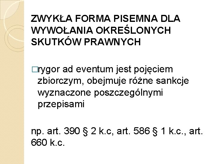 ZWYKŁA FORMA PISEMNA DLA WYWOŁANIA OKREŚLONYCH SKUTKÓW PRAWNYCH �rygor ad eventum jest pojęciem zbiorczym,