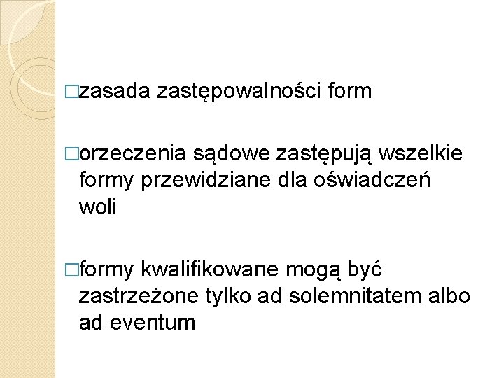 �zasada zastępowalności form �orzeczenia sądowe zastępują wszelkie formy przewidziane dla oświadczeń woli �formy kwalifikowane