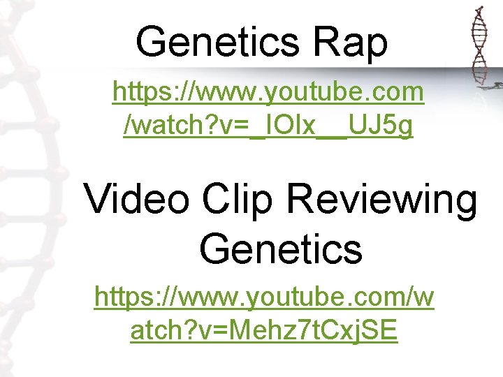 Genetics Rap https: //www. youtube. com /watch? v=_IOIx__UJ 5 g Video Clip Reviewing Genetics