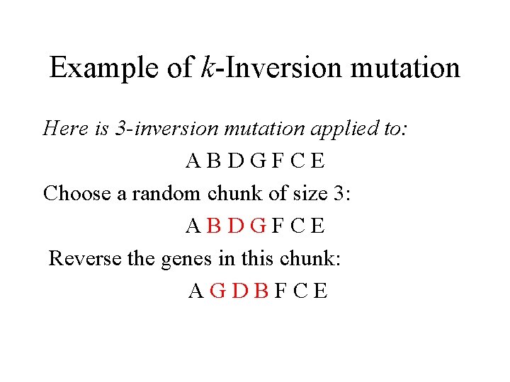 Example of k-Inversion mutation Here is 3 -inversion mutation applied to: ABDGFCE Choose a