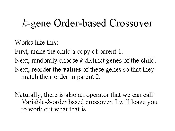 k-gene Order-based Crossover Works like this: First, make the child a copy of parent