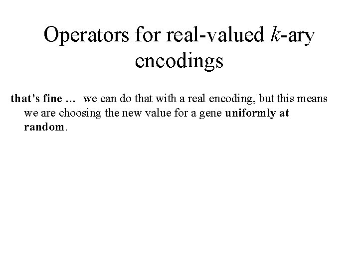Operators for real-valued k-ary encodings that’s fine … we can do that with a