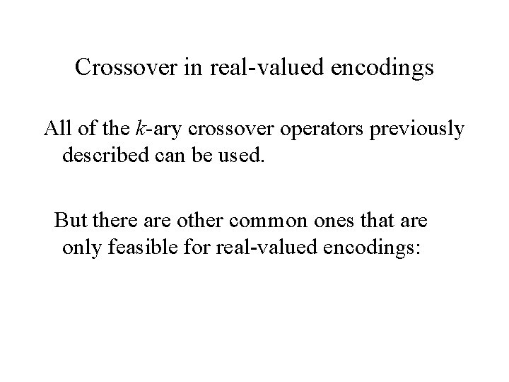 Crossover in real-valued encodings All of the k-ary crossover operators previously described can be