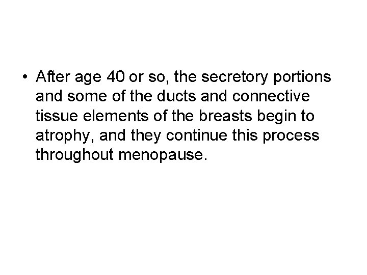  • After age 40 or so, the secretory portions and some of the