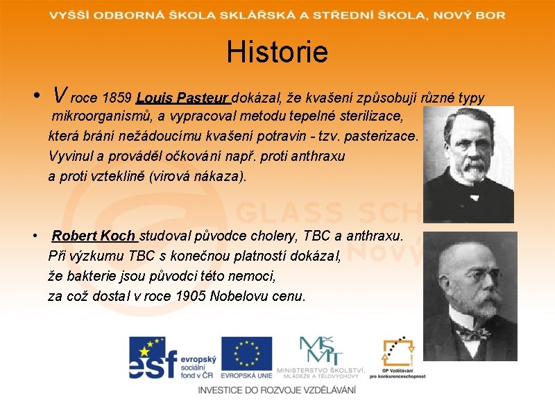 Historie • V roce 1859 Louis Pasteur dokázal, že kvašení způsobují různé typy mikroorganismů,