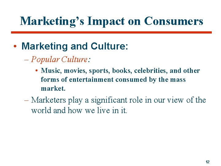Marketing’s Impact on Consumers • Marketing and Culture: – Popular Culture: • Music, movies,