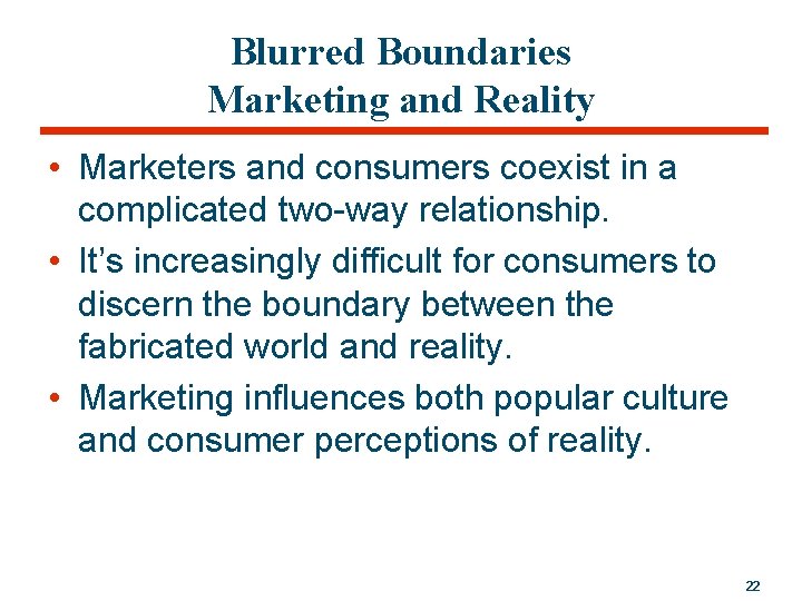 Blurred Boundaries Marketing and Reality • Marketers and consumers coexist in a complicated two-way