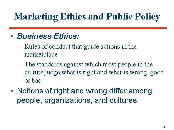 Marketing Ethics and Public Policy • Business Ethics: – Rules of conduct that guide