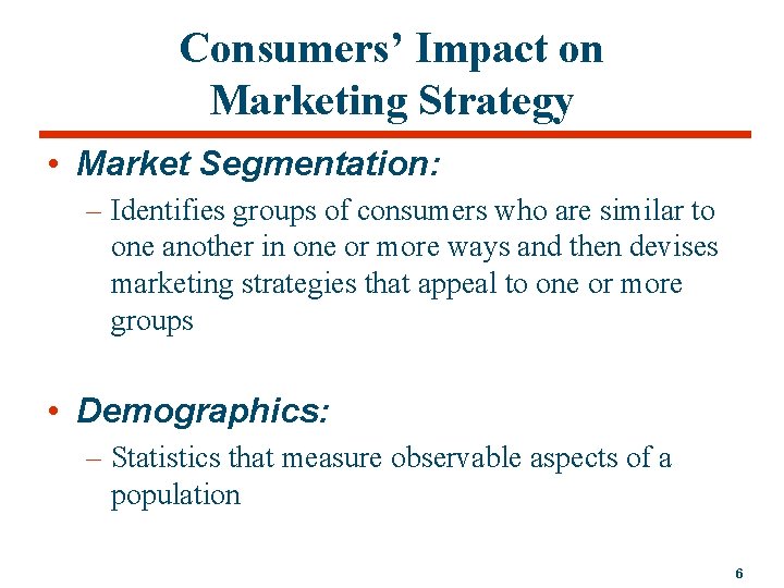 Consumers’ Impact on Marketing Strategy • Market Segmentation: – Identifies groups of consumers who
