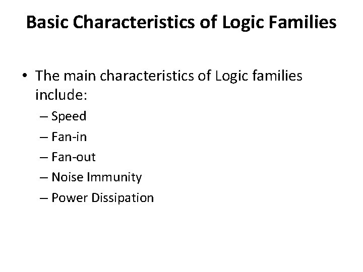 Basic Characteristics of Logic Families • The main characteristics of Logic families include: –