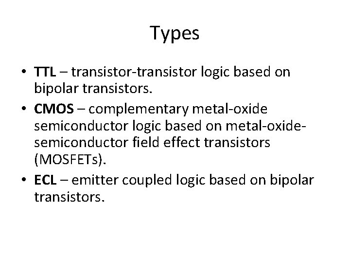 Types • TTL – transistor-transistor logic based on bipolar transistors. • CMOS – complementary