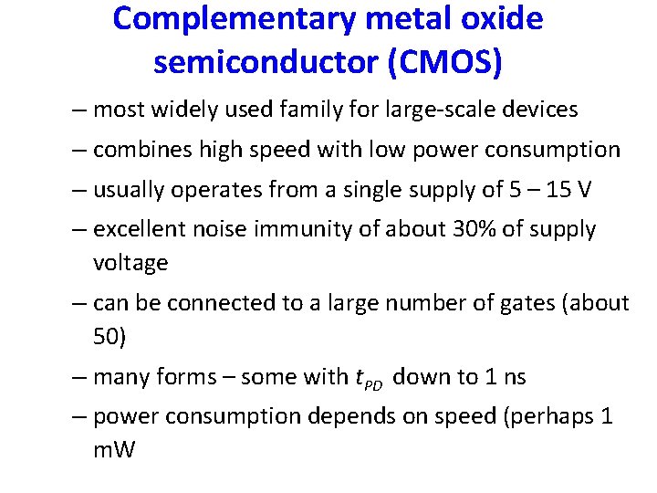 Complementary metal oxide semiconductor (CMOS) – most widely used family for large-scale devices –