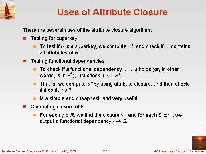 Uses of Attribute Closure There are several uses of the attribute closure algorithm: n