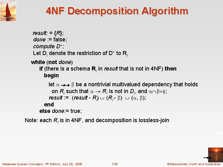 4 NF Decomposition Algorithm result: = {R}; done : = false; compute D+; Let